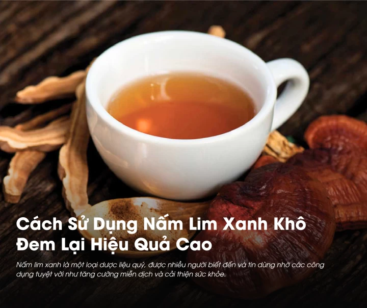 Cách Sử Dụng Nấm Lim Xanh Khô Đem Lại Hiệu Quả Cao