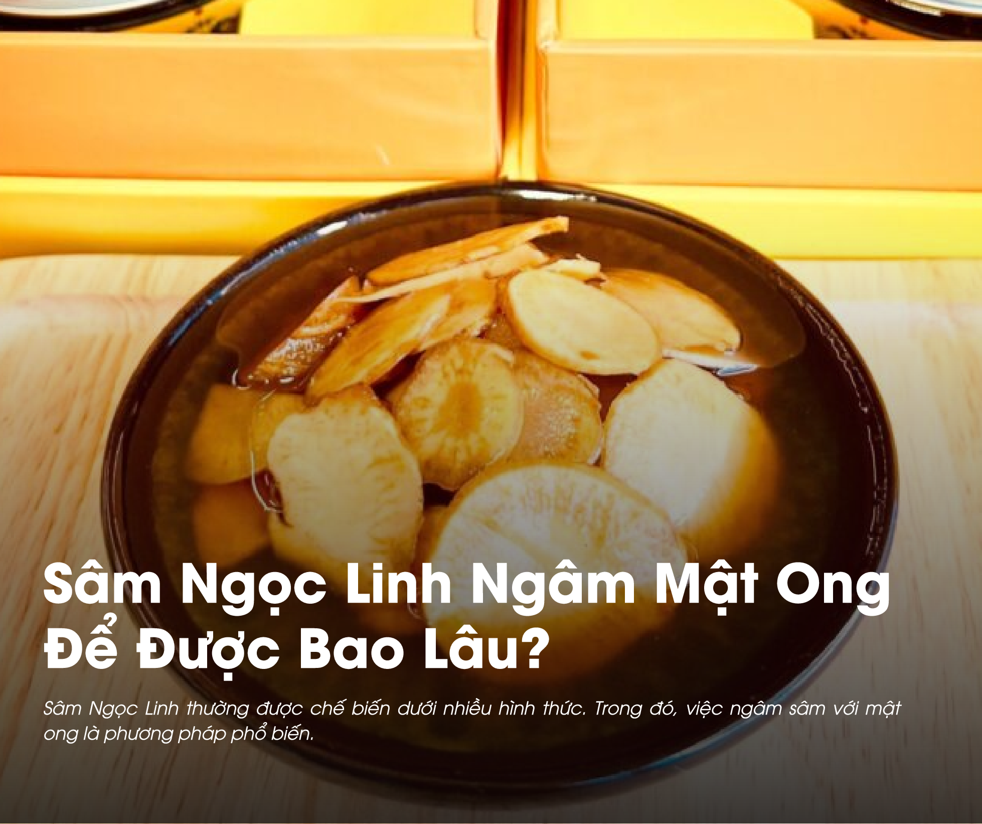 Sâm Ngọc Linh ngâm mật ong để được bao lâu là câu hỏi của rất nhiều người